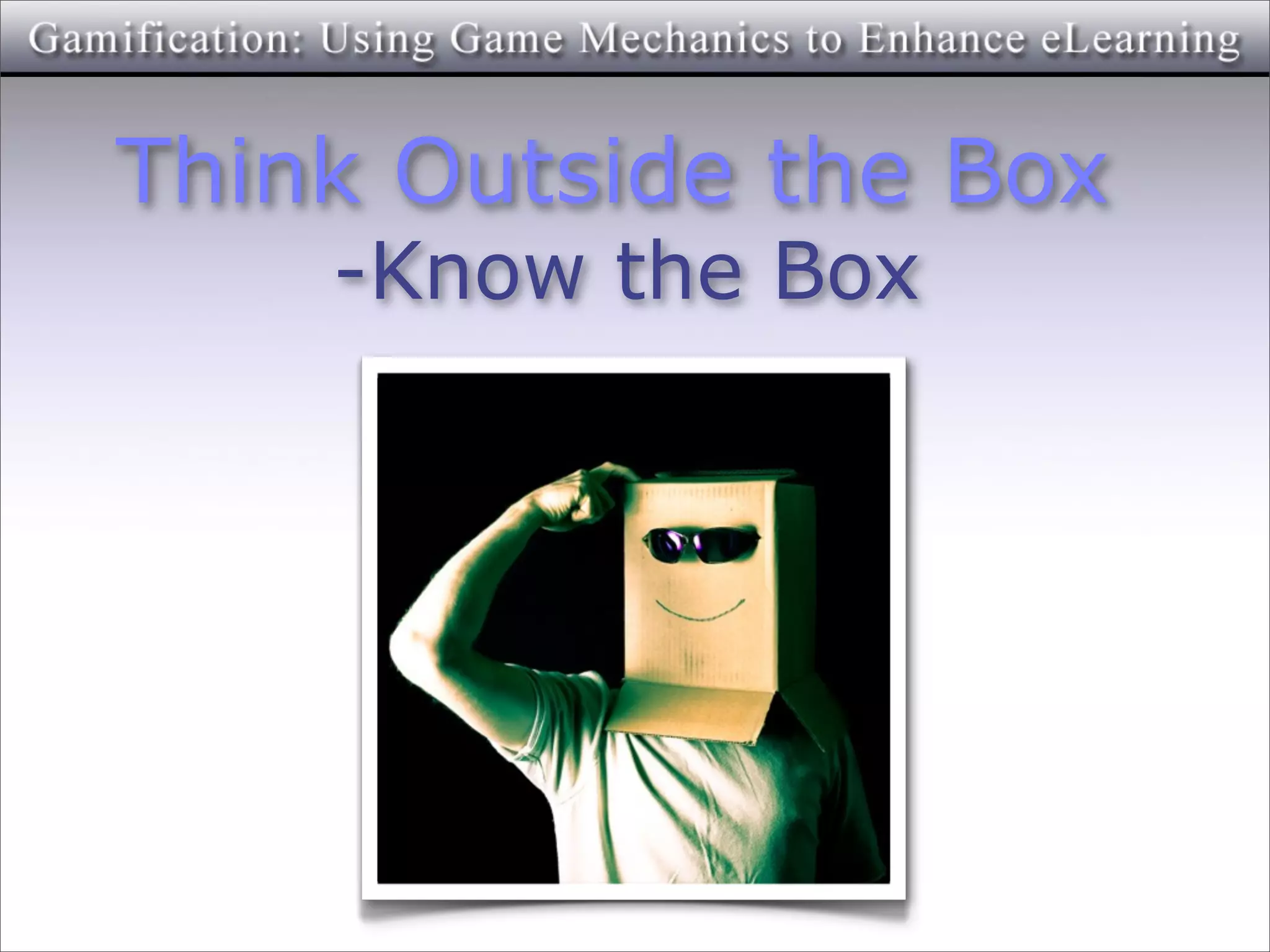 Think Outside the Box
    -Know the Box
 