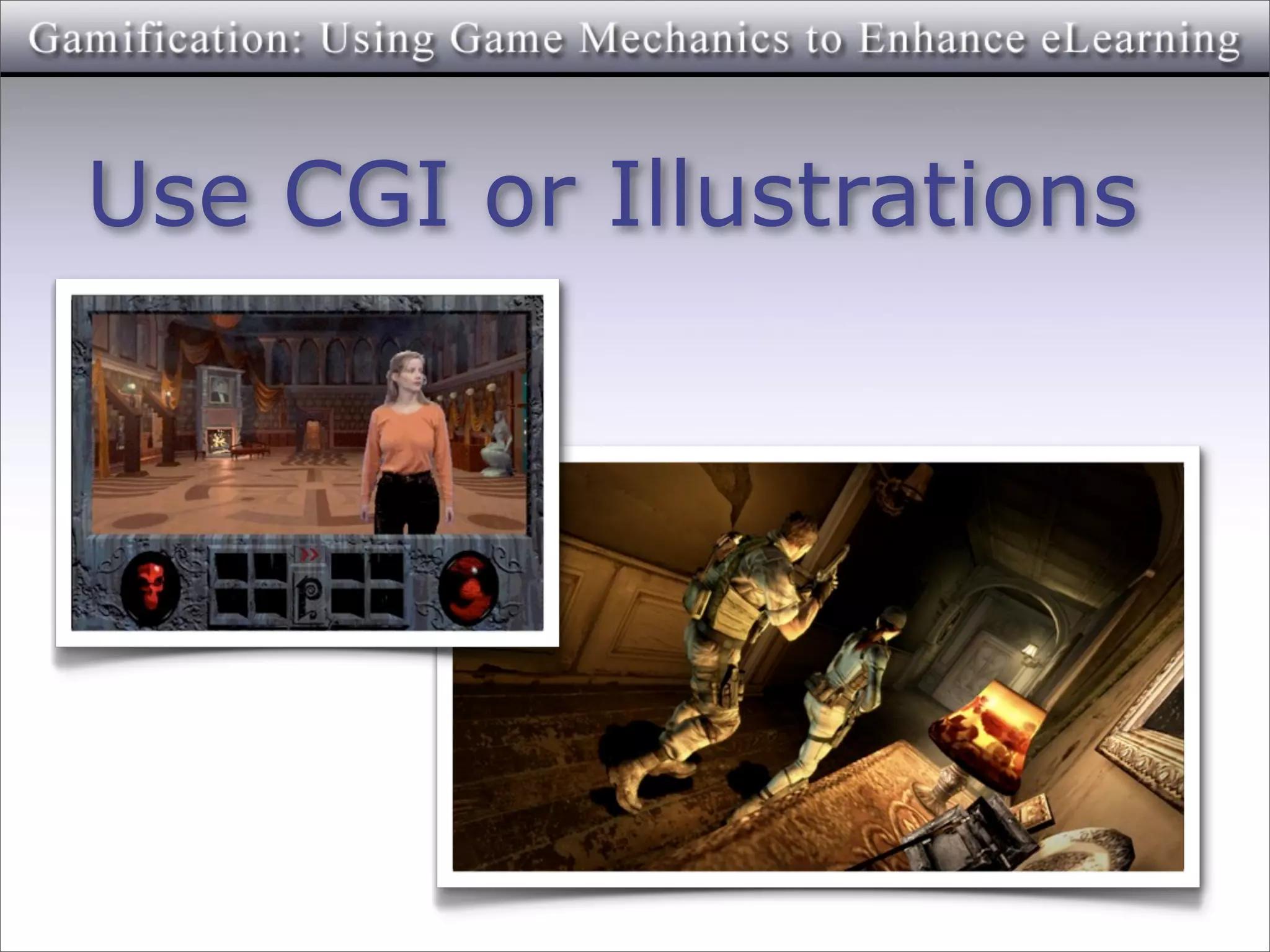 Use CGI or Illustrations
 