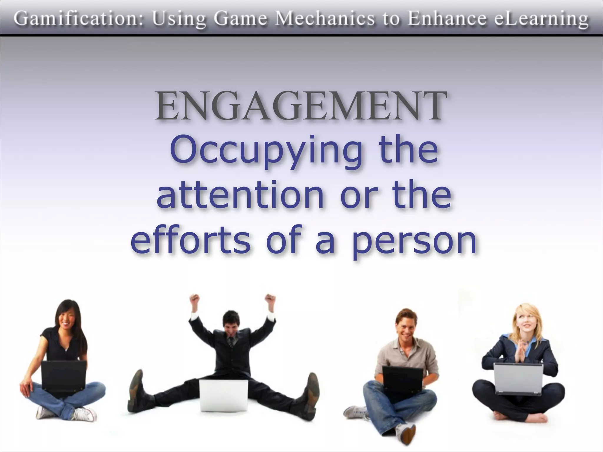 ENGAGEMENT
  Occupying the
 attention or the
efforts of a person
 