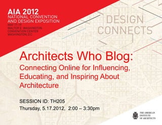Architects Who Blog:
Connecting Online for Influencing,
Educating, and Inspiring About
Architecture

SESSION ID: TH205
Thursday, 5.17.2012, 2:00 – 3:30pm
 