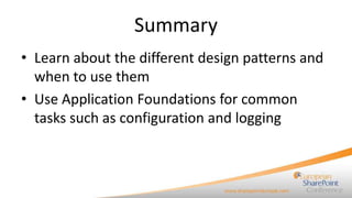 Summary
• Learn about the different design patterns and
  when to use them
• Use Application Foundations for common
  tasks such as configuration and logging
 