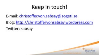 Keep in touch!
E-mail: christoffer.von.sabsay@sogeti.se
Blog: http://christoffervonsabsay.wordpress.com
Twitter: sabsay
 