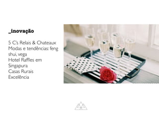_inovação
5 C’s Relais & Chateaux
Modas e tendências: feng
shui, vega
Hotel Rafﬂes em
Singapura
Casas Rurais
Excelência
 