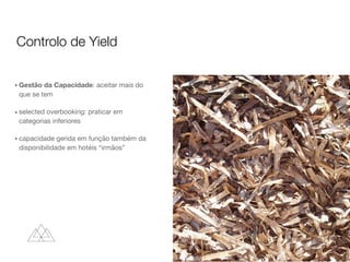 • Gestão da Capacidade: aceitar mais do
que se tem

• selected overbooking: praticar em
categorias inferiores

• capacidade gerida em função também da
disponibilidade em hotéis “irmãos”
Controlo de Yield
 
