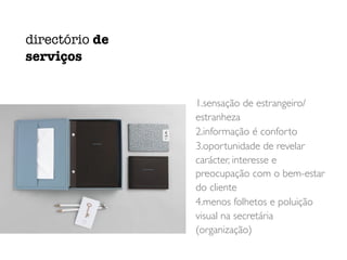 1.sensação de estrangeiro/
estranheza
2.informação é conforto
3.oportunidade de revelar
carácter, interesse e
preocupação com o bem-estar
do cliente
4.menos folhetos e poluição
visual na secretária
(organização)
directório de
serviços
 