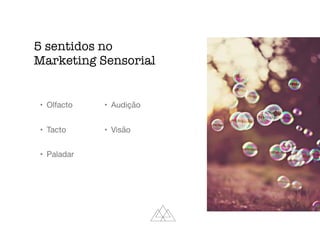 5 sentidos no
Marketing Sensorial
• Olfacto

• Tacto

• Paladar

• Audição

• Visão
 