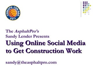 The  AsphaltPro’s Sandy Lender Presents Using Online Social Media to Get Construction Work [email_address] 