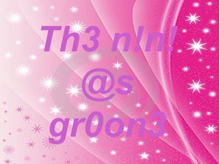 Th3 n!n!@s gr0on3 