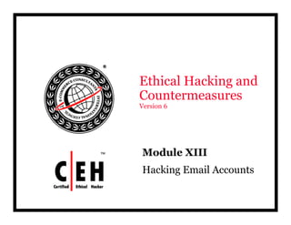 Ethical Hacking and
Countermeasures
Version 6




Module XIII
Hacking Email Accounts
 