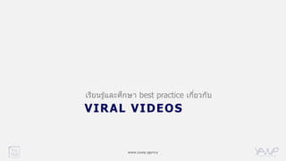 www.yawp.agency
VIRAL VIDEOS
เรียนรู้และศึกษา best practice เกี่ยวกับ
 