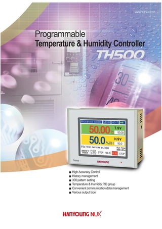 Programmable
Temperature & Humidity Controller
High Accuracy Control
History management
300 pattern setting
Temperature & Humidity PID group
Convenient communication data management
Various output type
 