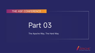 CommunityOverCode
Part 03
The Apache Way, The Hard Way
 