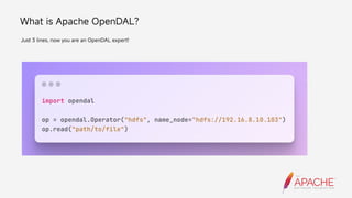 What is Apache OpenDAL?
Just 3 lines, now you are an OpenDAL expert!
 
