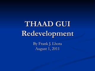 THAAD GUI Redevelopment By Frank J. Lhota August 1, 2011 