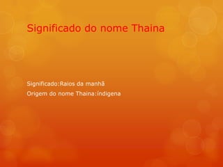 Significado do nome Thaina




Significado:Raios da manhã
Origem do nome Thaina:índigena
 