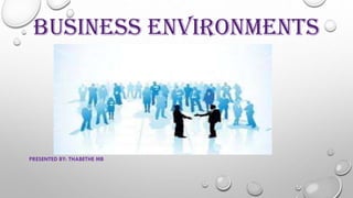 BUSINESS ENVIRONMENTS

PRESENTED BY: THABETHE MB

 