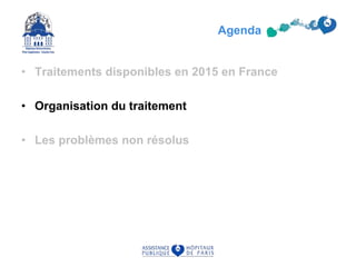 • Traitements disponibles en 2015 en France
• Organisation du traitement
• Les problèmes non résolus
Agenda
 
