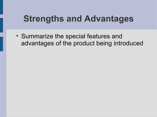 Strengths and Advantages Summarize the special features and advantages of the product being introduced