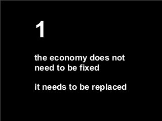 1
the economy does not
need to be fixed
it needs to be replaced
 