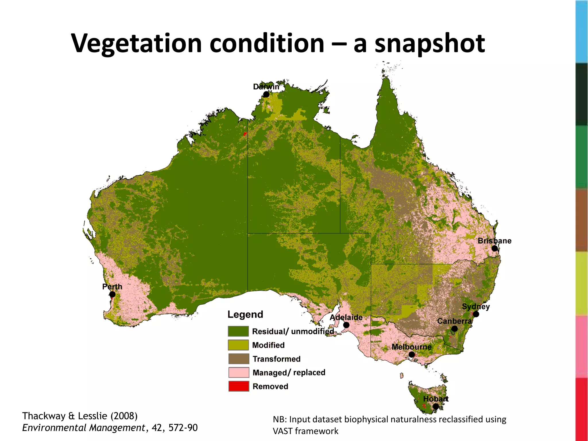 Vegetation condition – a snapshot
Thackway & Lesslie (2008)
Environmental Management, 42, 572-90
NB: Input dataset biophysical naturalness reclassified using
VAST framework
/ replaced
/ unmodified
 