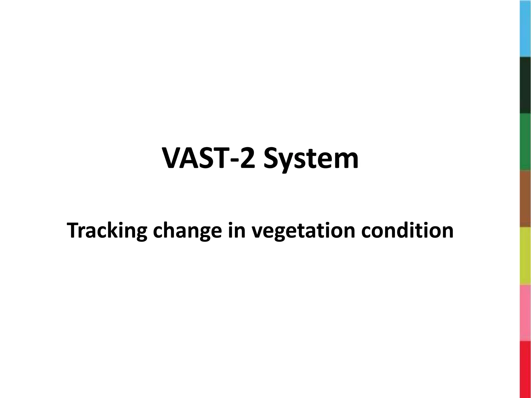 VAST-2 System
Tracking change in vegetation condition
 