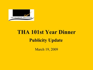 THA 101st Year Dinner Publicity Update   March 19, 2009 