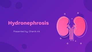 Hydronephrosis
Presented by: Dhanik mk
 