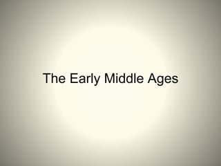 The Early Middle Ages
 