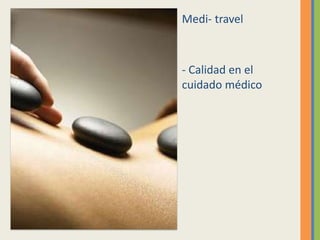 Medi- travel



- Calidad en el
cuidado médico
 