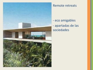 Remote retreats



- eco amigables
- apartadas de las
sociedades
 