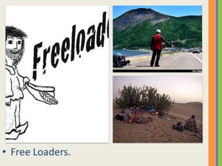 • Free Loaders.
 