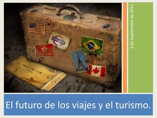 3 de Septiembre de 2012
El futuro de los viajes y el turismo.
 