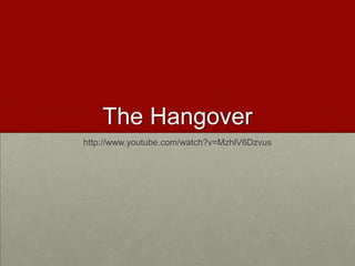 The Hangover
http://www.youtube.com/watch?v=MzhlV6Dzvus
 