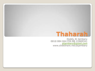 Thaharah Doddy Al Jambary 0818 884 844 PIN BB 22889341 aljambary@gmail.com www.slideshare.net/aljambary 