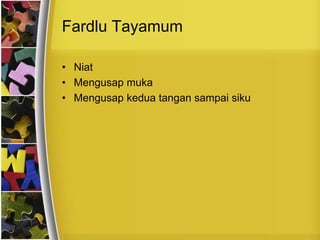 Fardlu Tayamum
• Niat
• Mengusap muka
• Mengusap kedua tangan sampai siku
 