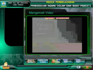 BACA
QURAN
KOMPETENSI
DASAR
TUJUAN EVALUASI
MGMP PAI SMP PROVINSI
JAWA TENGAH
MEDIA PEMBELAJARAN
PENDIDIKAN AGAMA ISLAM DAN BUDI PEKERTI
REFERENSI
Mengamati Video
 