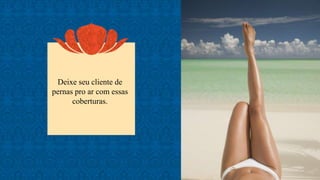 Deixe seu cliente de
pernas pro ar com essas
coberturas.
 