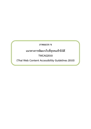 ภาคผนวก ข
แนวทางการพัฒนาเว็บที่ทุกคนเขาถึงได
TWCAG2010
(Thai Web Content Accessibility Guidelines 2010)
 