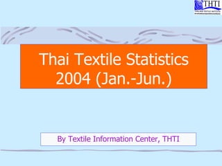 Thai Textile Statistics 2004 (Jan.-Jun.) By Textile Information Center, THTI 
