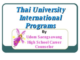 Thai University International Programs By Udom Saengsawang High School Career Counselor 