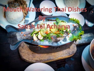 Mouth-Watering Thai Dishes
By
Satish Lal Acharya
 