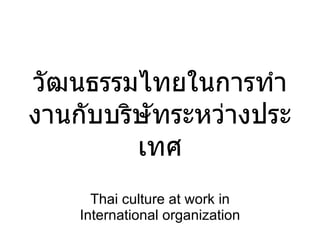 วัฒนธรรมไทยในการทำงานกับบริษัทระหว่างประเทศ Thai culture at work in International organization 