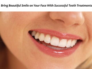 Bring Beautiful Smile on Your Face With Successful Teeth Treatments
 