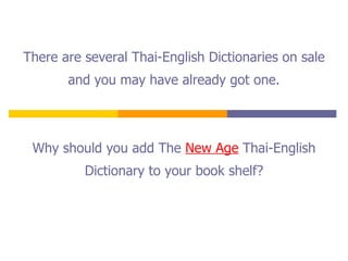 There are several Thai-English Dictionaries on sale and you may have already got one. Why should you add The  New Age   Th...