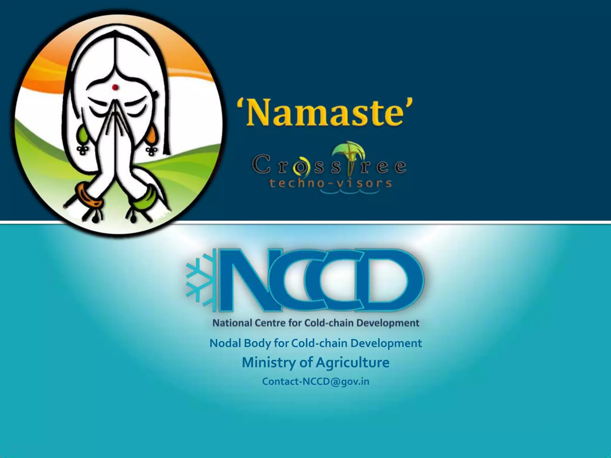 Nodal Body for Cold-chain Development
Ministry of Agriculture
Contact-NCCD@gov.in
 