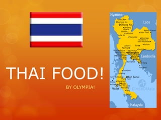 THAI FOOD!
      BY OLYMPIA!
 