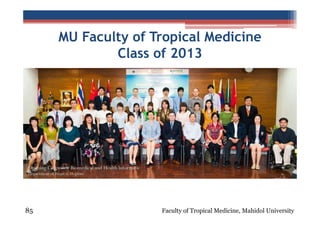 MU Faculty of Tropical Medicine
Class of 2013

85

Faculty of Tropical Medicine, Mahidol University

 