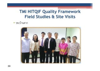 TMI HITQIF Quality Framework
Field Studies & Site Visits
• รพ.บ้านตาก

88

 