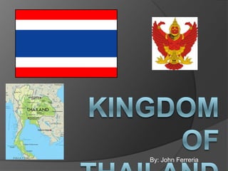 Kingdom of THAILAND By: John Ferreria 