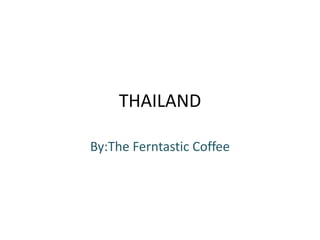 THAILAND

By:The Ferntastic Coffee
 